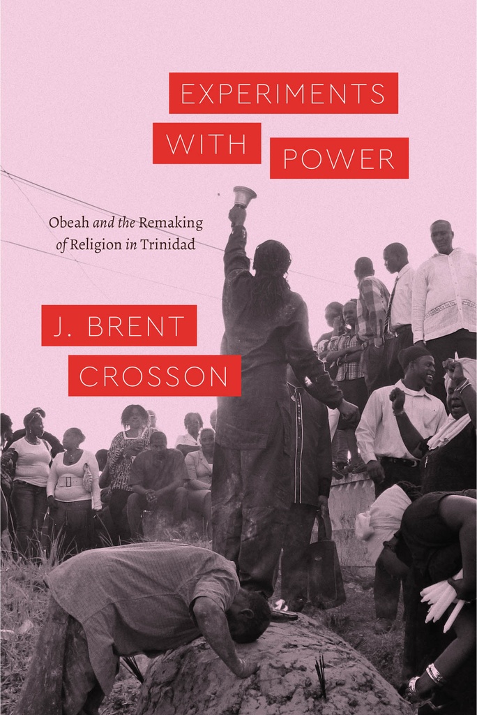 Experiments with Power: Obeah and the Remaking of Religion in Trinidad - J. Brent Crosson