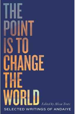 The Point is to Change the World: Selected Writings of Andaiye  Ed. Alissa Trotz