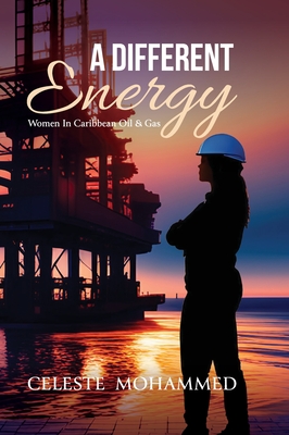 A Different Energy: Women in Caribbean Oil and Gas - Celeste Mohammed