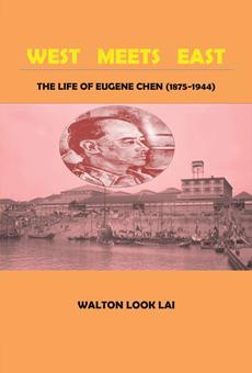 West Meets East: The Life of Eugene Chen (1875-1944)- Walton Look Lai