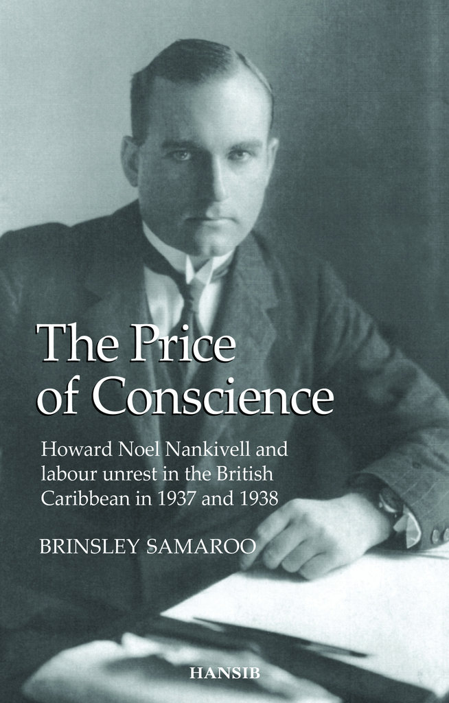 The Price of Conscience: Howard Noel Nankivell and labour unrest in the British Caribbean in 1937 and 1938- Brinsley Samaroo