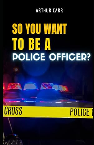 So You Want To Be a Police Officer - Arthur Carr