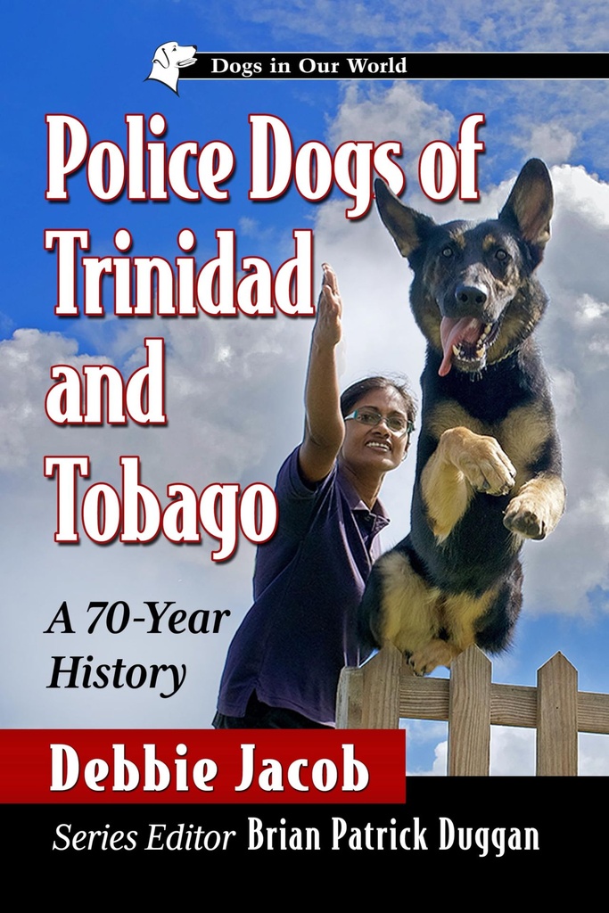 Police Dogs of Trinidad and Tobago: A 70-Year History (Dogs in Our World) - Debbie Jacob