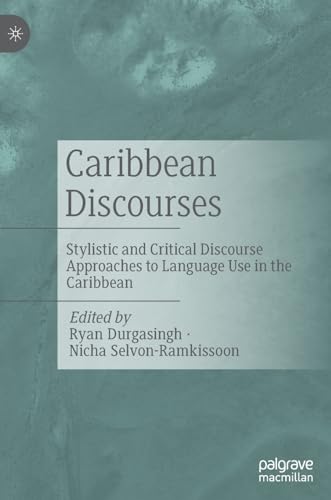 Caribbean Discourses: Stylistic and Critical Discourse Approaches to Language Use in the Caribbean - ed. by Nicha Selvon-Ramkissoon,  Ryan Durgasingh