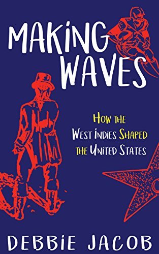 Making Waves: How the West Indies Shaped the United States - Debbie Jacob