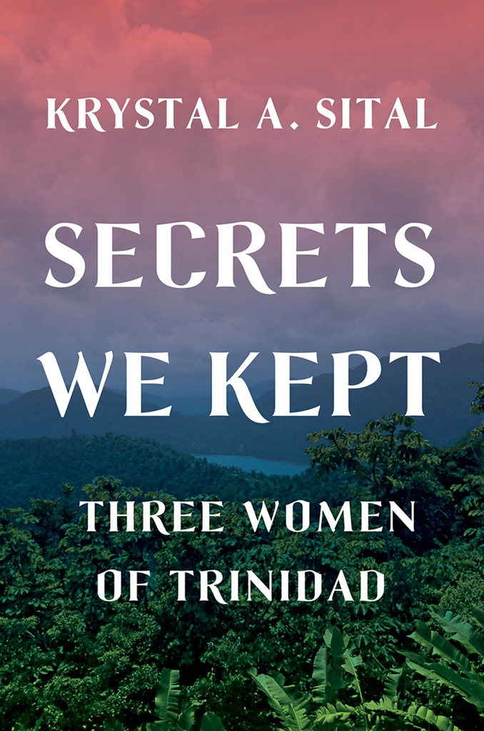 Secrets We Kept: Three Women of Trinidad-Krystal A. Sital