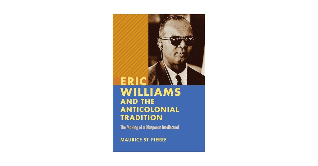 Eric Williams and the Anticolonial Tradition - Maurice St. Pierre