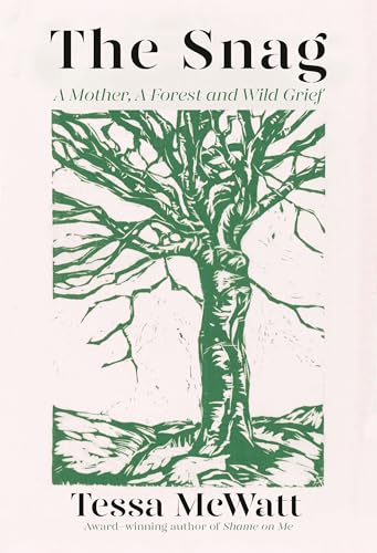 The Snag A Mother, A Forest, and Wild Grief - Tessa McWatt