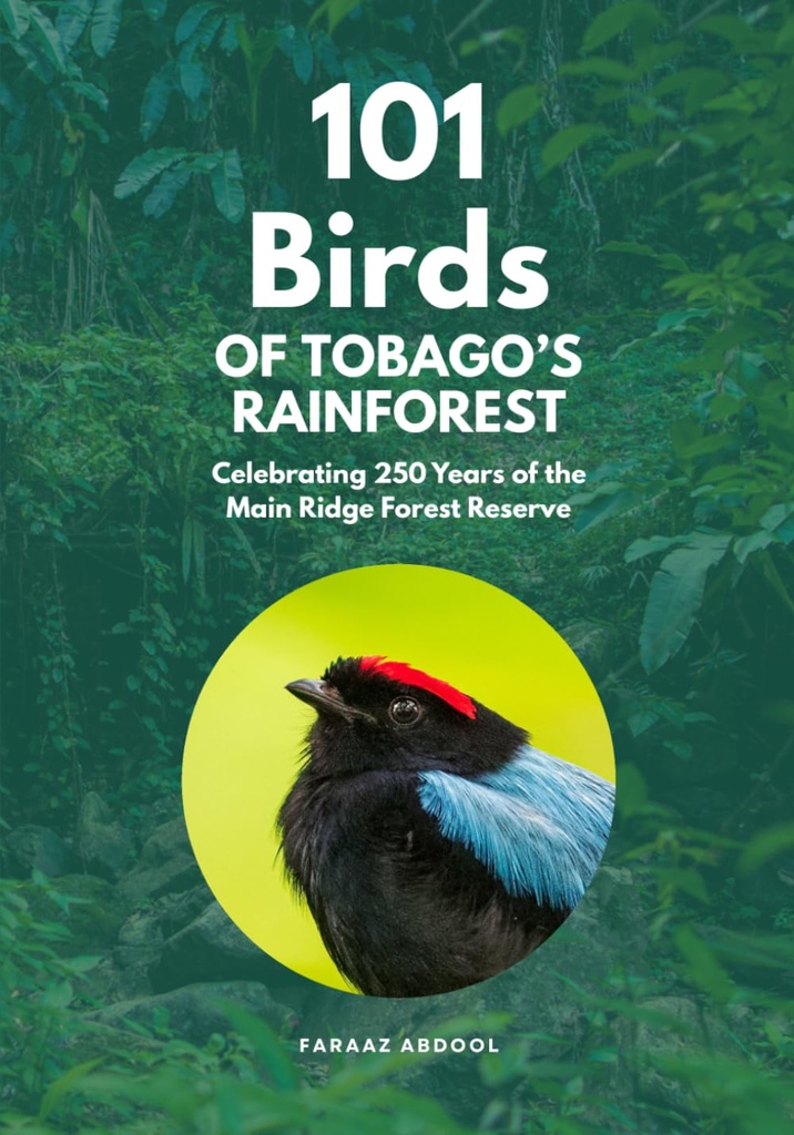 101 Birds of Tobago's Rainforest: Celebrating 250 Years of the Main Ridge Forest Reserve - Faraaz Abdool