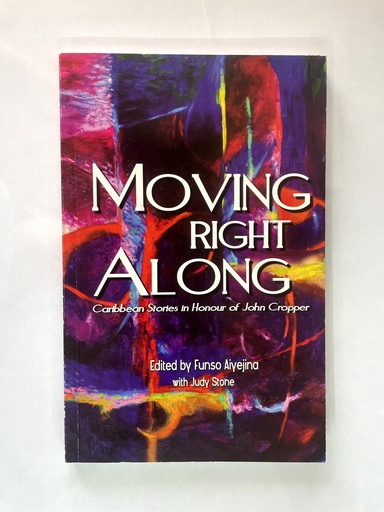 Moving Right Along: Caribbean Stories in honour of John Cropper - Funso Aiyejina