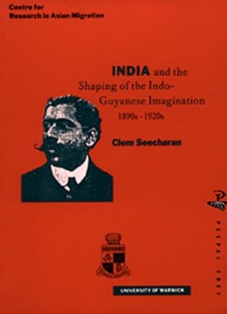 India and The Shaping of the Indo-Guyanese Imagination 1890s-1920s - Clem Seecharan