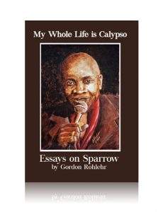 My Whole Life is Calypso : Essays on Sparrow - Gordon Rohlehr