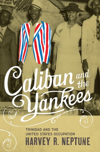 Caliban and the Yankees: Trinidad and the United States Occupation - Harvey R. Neptune