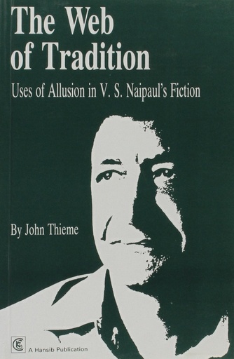 The web of tradition: Uses of allusion in V.S. Naipaul's fiction - John Thieme