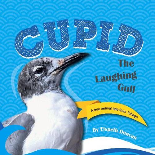 Cupid 2 for $100. Combo - Cupid The Laughing Gull: A True Animal Tale From Tobago - Elspeth Duncan