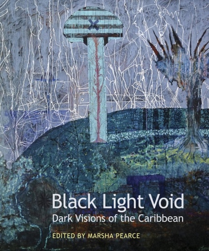 Black Light Void : Dark Visions of the Caribbean - ed. Marsha Pearce