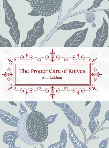 The Proper Care of Knives - Anu Lakhan