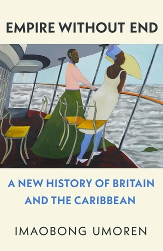 Empire Without End A New History of Britain and the Caribbean - Imaobong Umoren