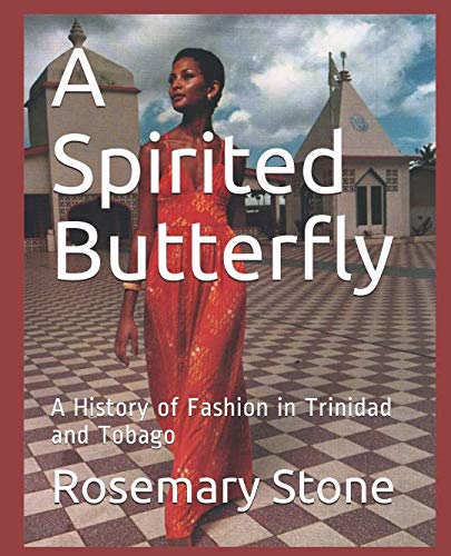 A Spirited Butterfly: A History of Fashion in Trinidad and Tobago - Rosemary Stone