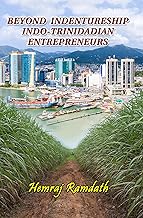 Beyond Indentureship Indo-Trinidadian Entrepreneurs - Hemraj Ramdath