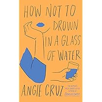 How Not to Drown in a Glass of Water - Angie Cruz