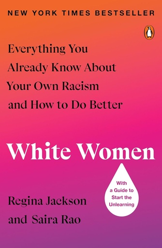 White Women: Everything You Already Know About Your Own Racism and How to Do Better - Regina Jackson & Saira Rao
