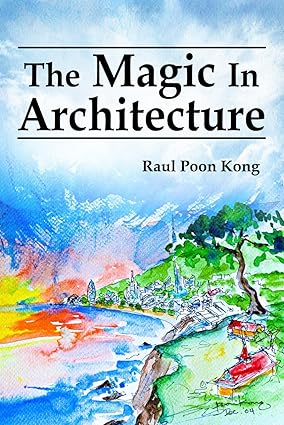 The Magic in Architecture - Raul Phillip Poon Kong