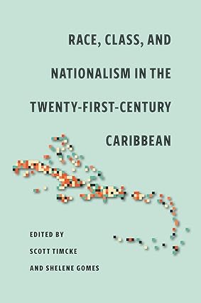 Race, Class, and Nationalism in the Twenty-First-Century Caribbean - Scott Timcke (Editor), Shelene Gomes  (Editor)