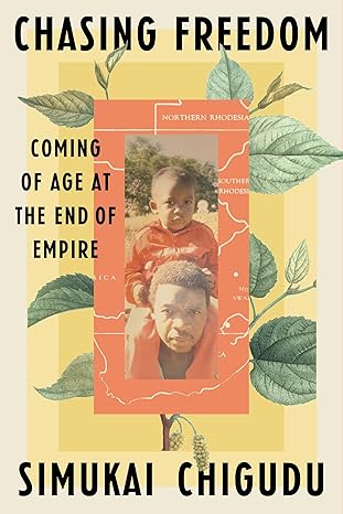 Chasing Freedom: Coming of Age at the End of Empire - Simukai Chigudu
