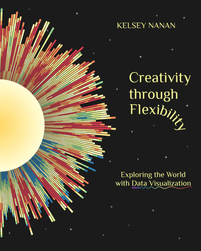 Creativity Through Flexibility Exploring the World with Data Visualization - Kelsey Nanan